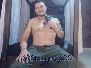 300bobbysexy300