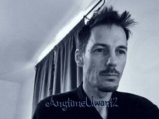 AnytimeUwant2