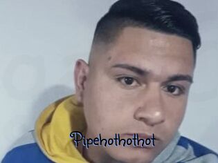 Pipehothothot