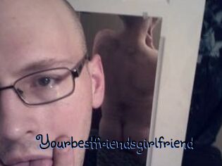 Yourbestfriendsgirlfriend